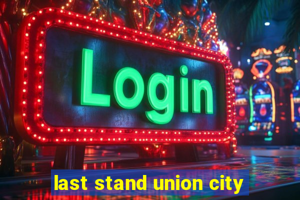 last stand union city